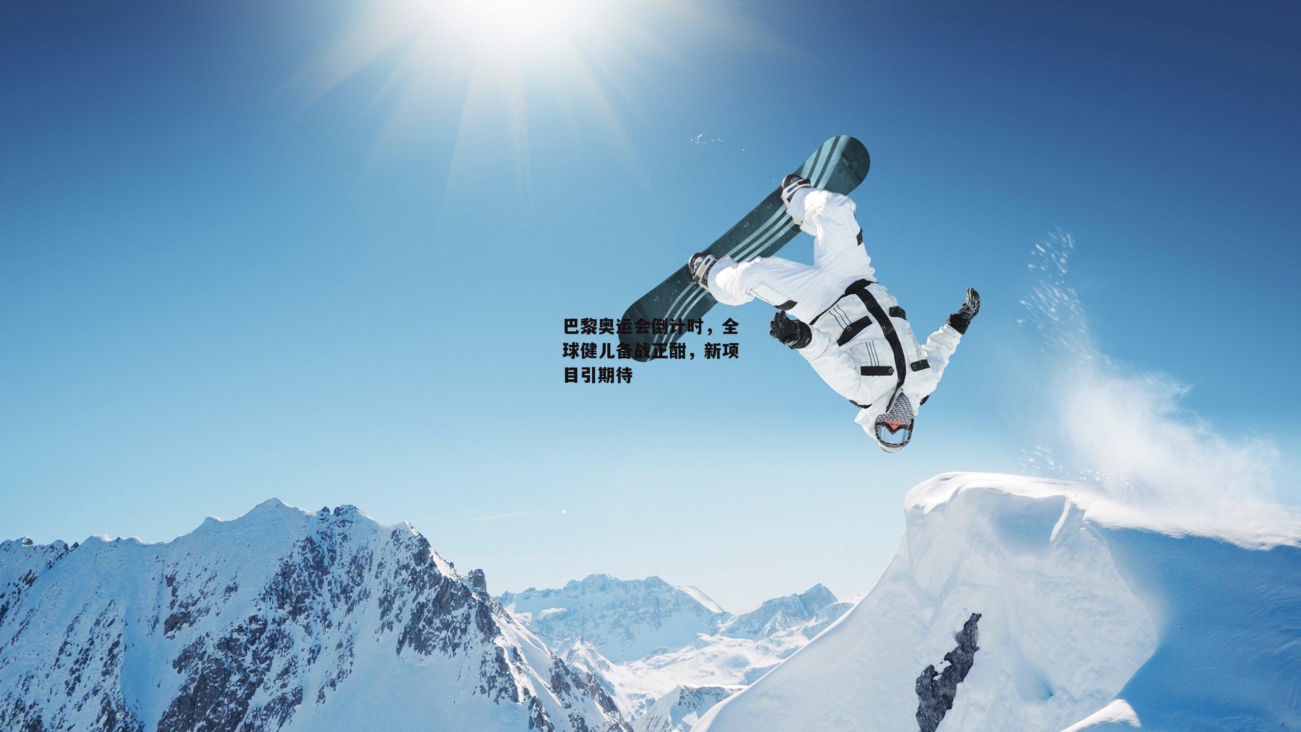巴黎奥运会倒计时，全球健儿备战正酣，新项目引期待
